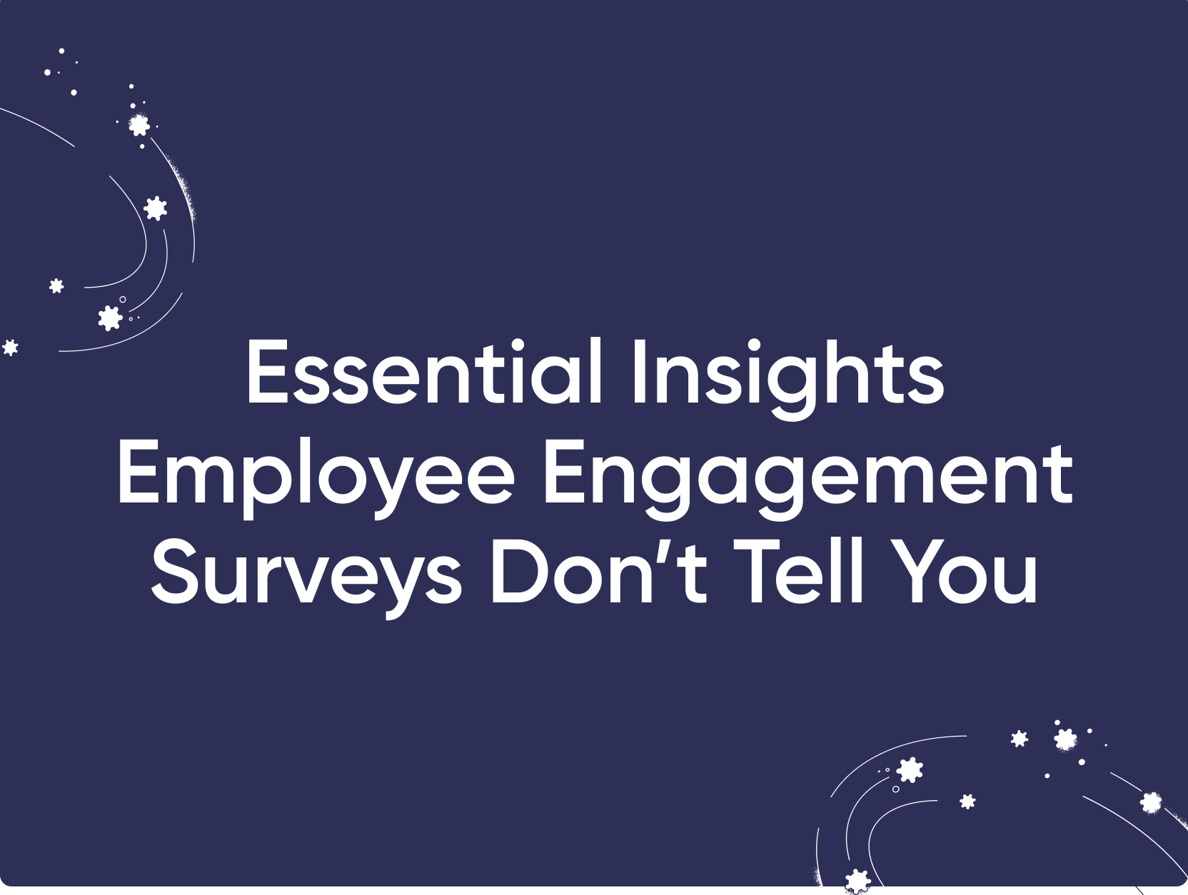 Essential Insights That Traditional Employee Engagement Surveys Don't Tell You