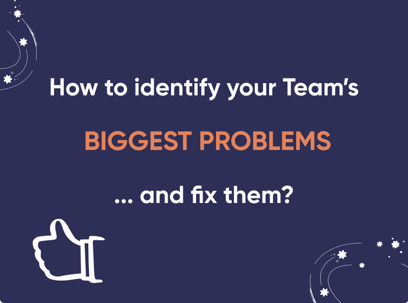 How to identify your team's biggest problems and fix them?