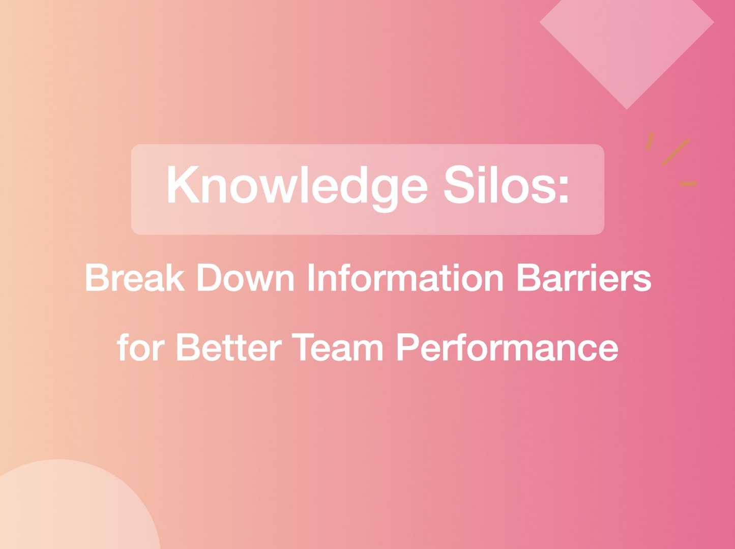 Knowledge Silos in the Workplace: Break Down Information Barriers for Better Team Performance