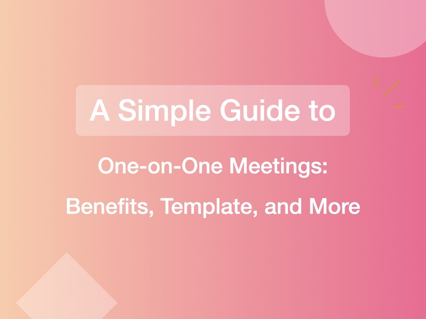 A Simple Guide to One-on-One Meetings: Benefits, Template, and More