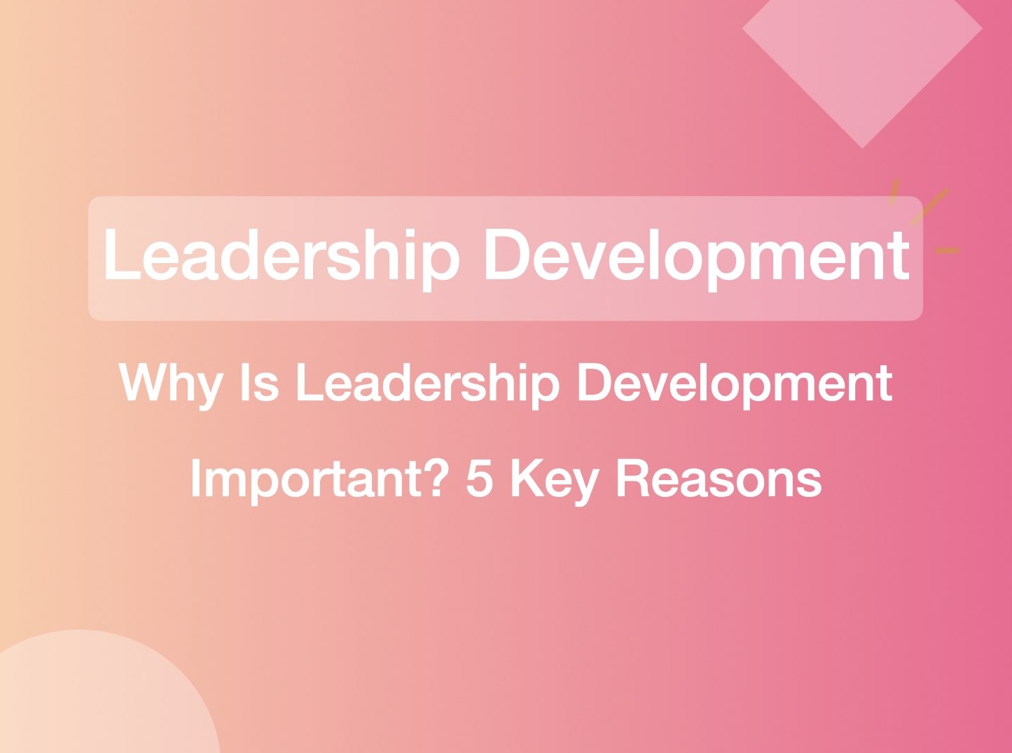 Why Is Leadership Development Important? 5 Key Reasons